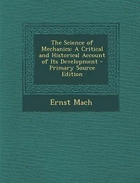 The Science of Mechanics: A Critical and Historical Account of Its Development
