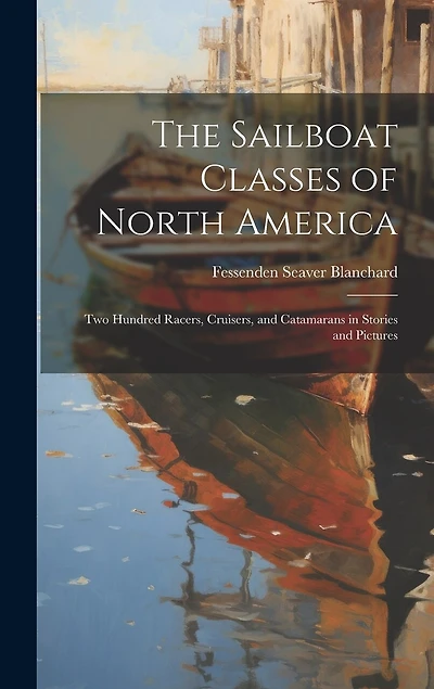 The Sailboat Classes of North America; Two Hundred Racers, Cruisers