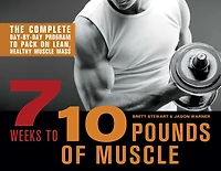7 Weeks to 10 Pounds of Muscle: The Complete Day-by-Day Program Pack on Lean, Healthy Muscle Mass