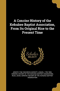 A Concise History of the Kehukee Baptist Association, From Its Original Rise to Present Time
