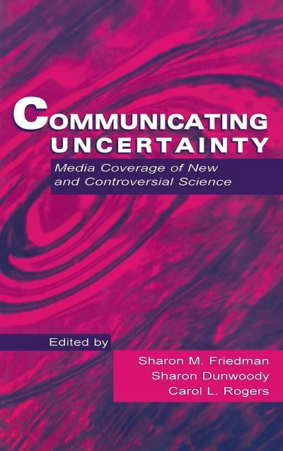 Communicating Uncertainty: Media Coverage of New and Controversial Science