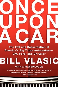 Once Upon a Car: The Fall and Resurrection of America's Big Three Automakers--GM, Ford, Chrysler