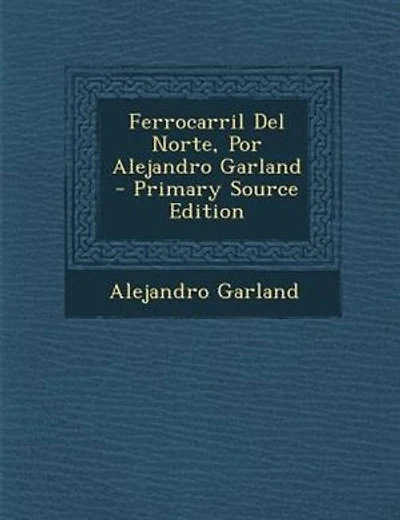Ferrocarril Del Norte, Por Alejandro Garland - Primary Source Edition