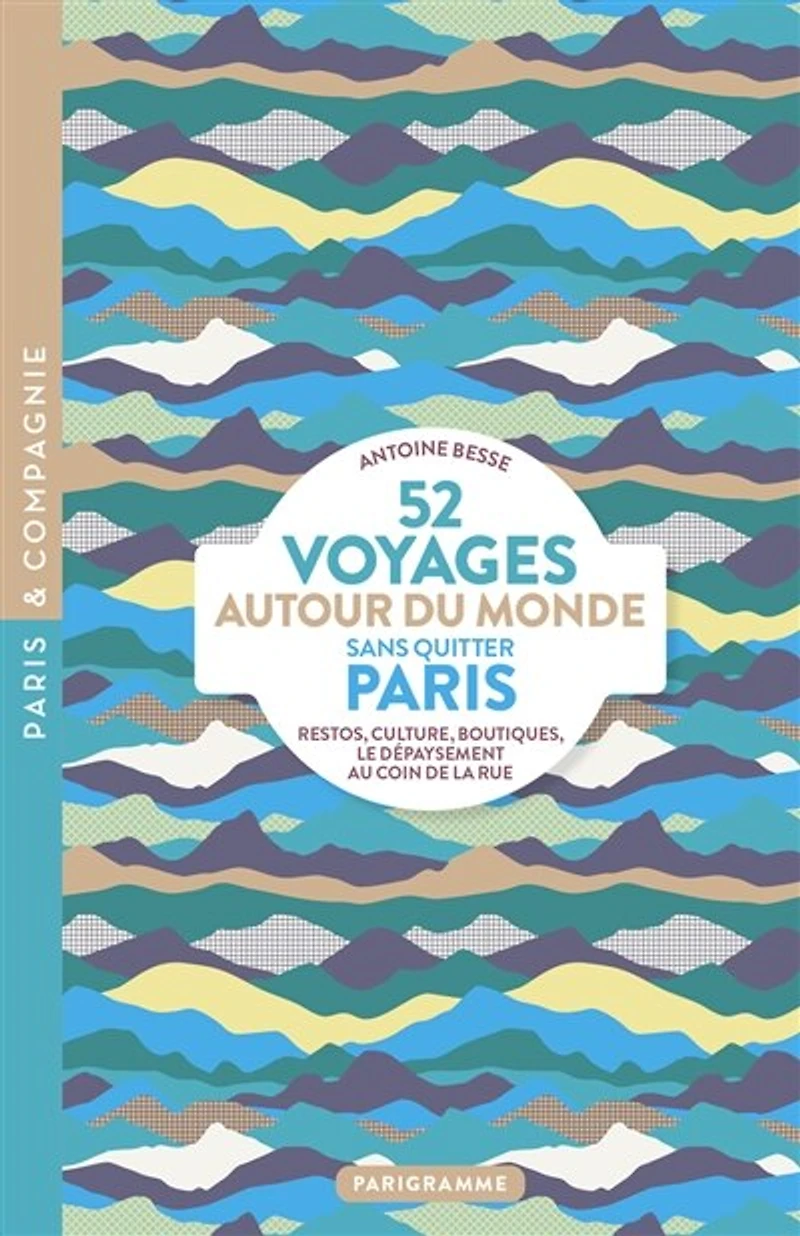 52 voyages autour du monde sans quitter Paris: restos, culture, boutiques