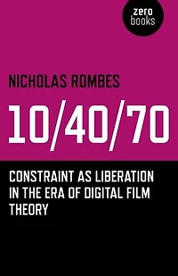 10/40/70: Constraint As Liberation The Era Of Digital Film Theory