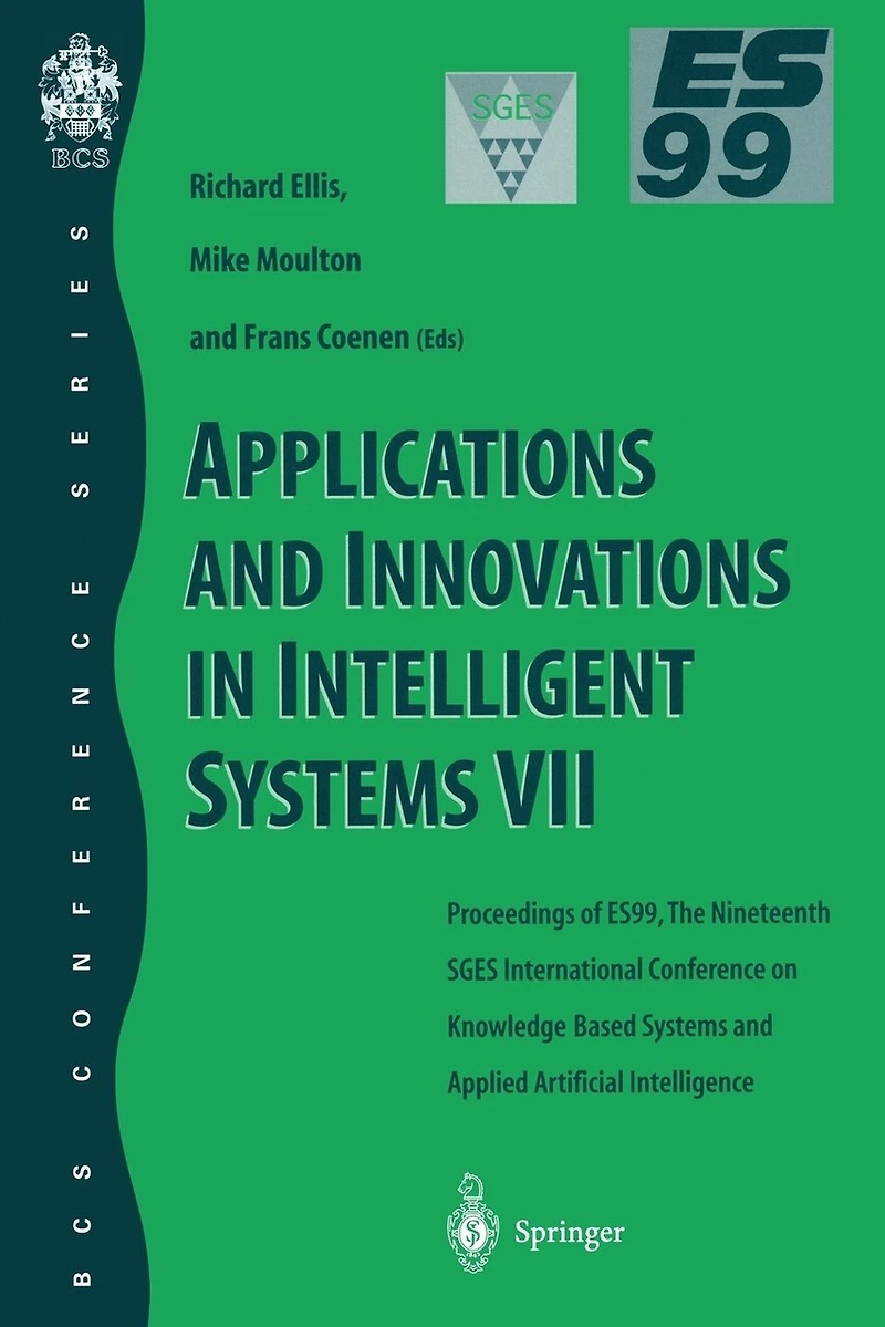 Applications and Innovations in Intelligent Systems VII: Proceedings of ES99, the Nineteenth SGES International Conference on Knowledge Based Systems and Applied Artificial Intelligence, Cambridge, December 1999