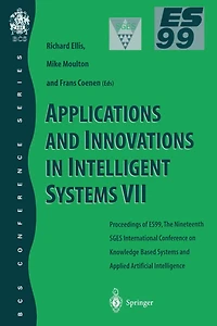 Applications and Innovations in Intelligent Systems VII: Proceedings of ES99, the Nineteenth SGES International Conference on Knowledge Based Systems and Applied Artificial Intelligence, Cambridge, December 1999