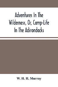 Adventures In The Wilderness, Or, Camp-Life In The Adirondacks