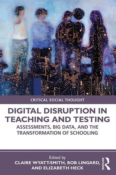 Digital Disruption In Teaching And Testing: Assessments, Big Data, And The Transformation Of Schooling
