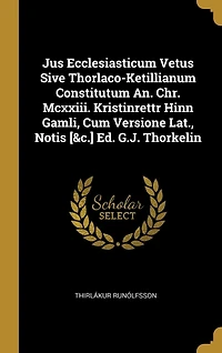Jus Ecclesiasticum Vetus Sive Thorlaco-Ketillianum Constitutum An. Chr. Mcxxiii. Kristinrettr Hinn Gamli, Cum Versione Lat., Notis [&c.] Ed. G.J. Thorkelin