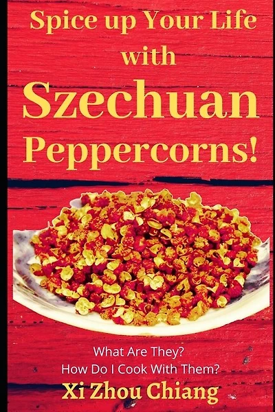 Spice up Your Life with Szechuan Peppercorns!: What Are They? How Do I Cook With Them?
