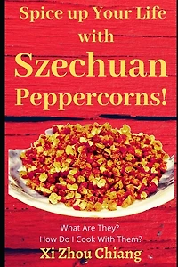 Spice up Your Life with Szechuan Peppercorns!: What Are They? How Do I Cook With Them?