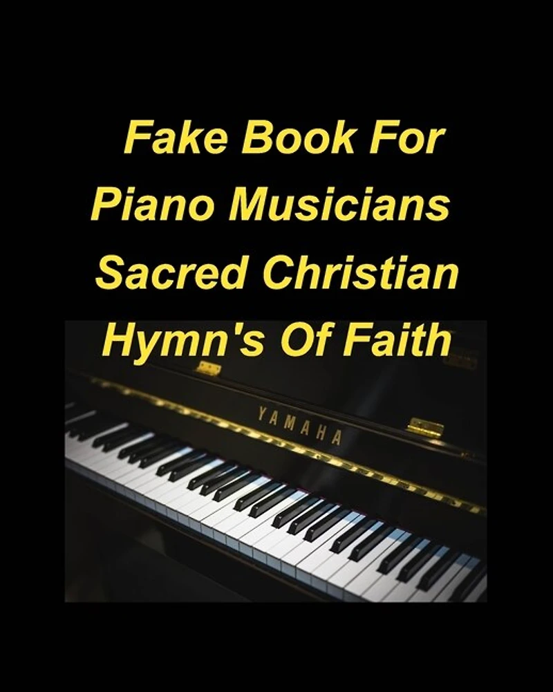 Fake Book For Piano Musicians Sacred Hymns of Faith: Piano Fake Lead Chords Hymns Christian faith Easy Church Lyrics