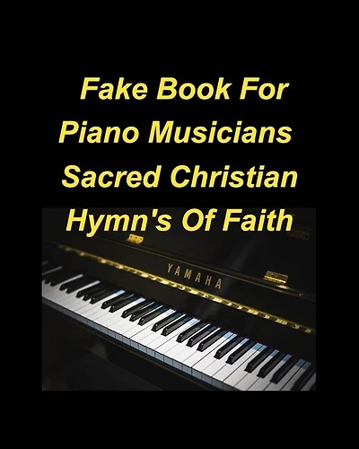 Fake Book For Piano Musicians Sacred Hymns of Faith: Piano Fake Lead Chords Hymns Christian faith Easy Church Lyrics