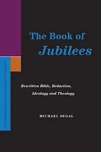 The Book Of Jubilees: Rewritten Bible, Redaction, Ideology And Theology