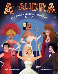 A Is for Audra: Broadway's Leading Ladies from to Z