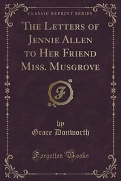 The Letters of Jennie Allen to Her Friend Miss. Musgrove (Classic Reprint)