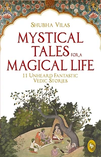 Mystical Tales For A Magical Life : 11 Unheard Fantastic Vedic Stories