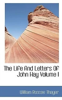 The Life and Letters of John Hay; Volume 1