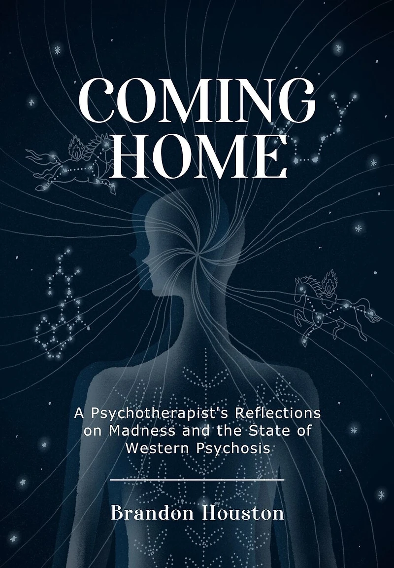 Coming Home: A Psychotherapist's Reflections on Madness and the State of Western Psychosis