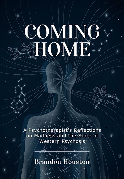Coming Home: A Psychotherapist's Reflections on Madness and the State of Western Psychosis