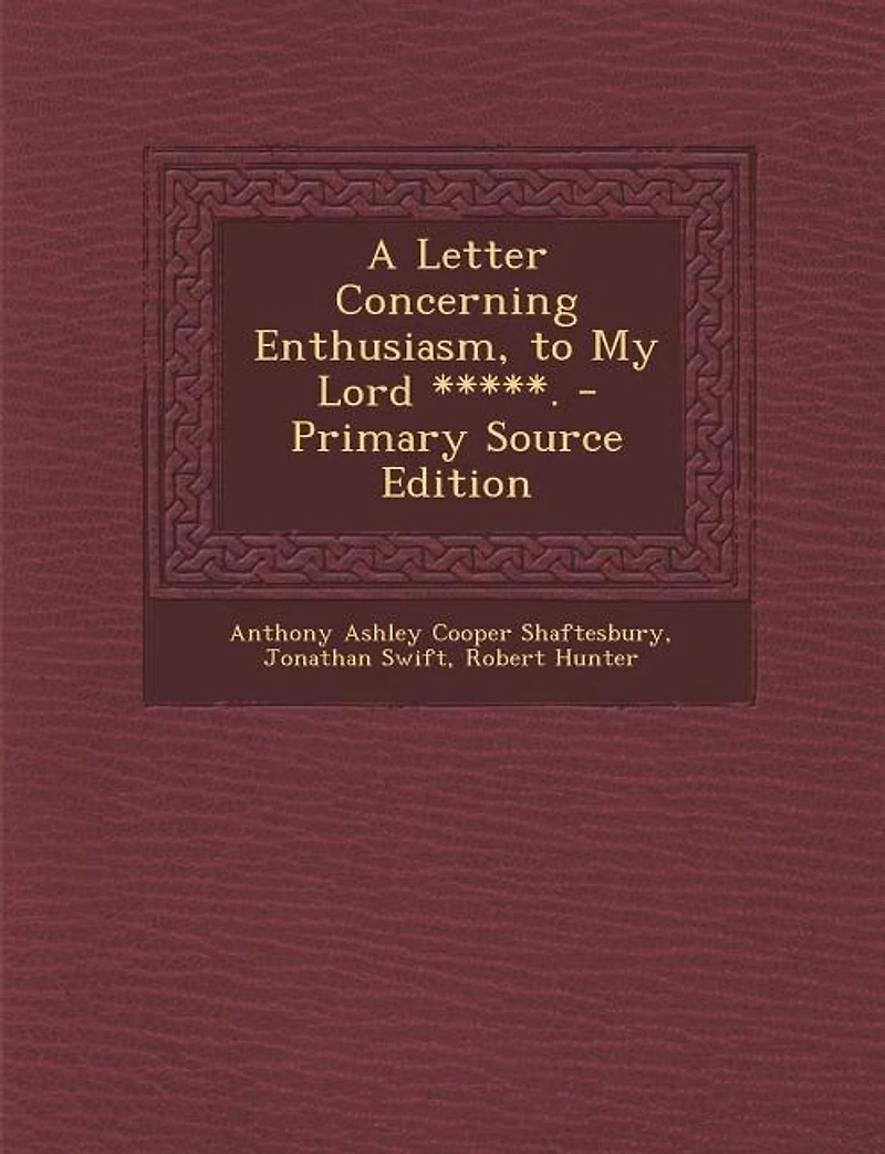 A Letter Concerning Enthusiasm, to My Lord *****. - Primary Source Edition