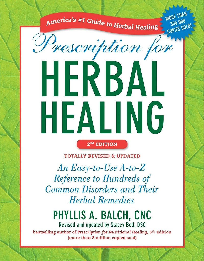 Prescription for Herbal Healing, 2nd Edition: An Easy-to-Use A-to-Z Reference to Hundreds of Common Disorders and Their Remedies