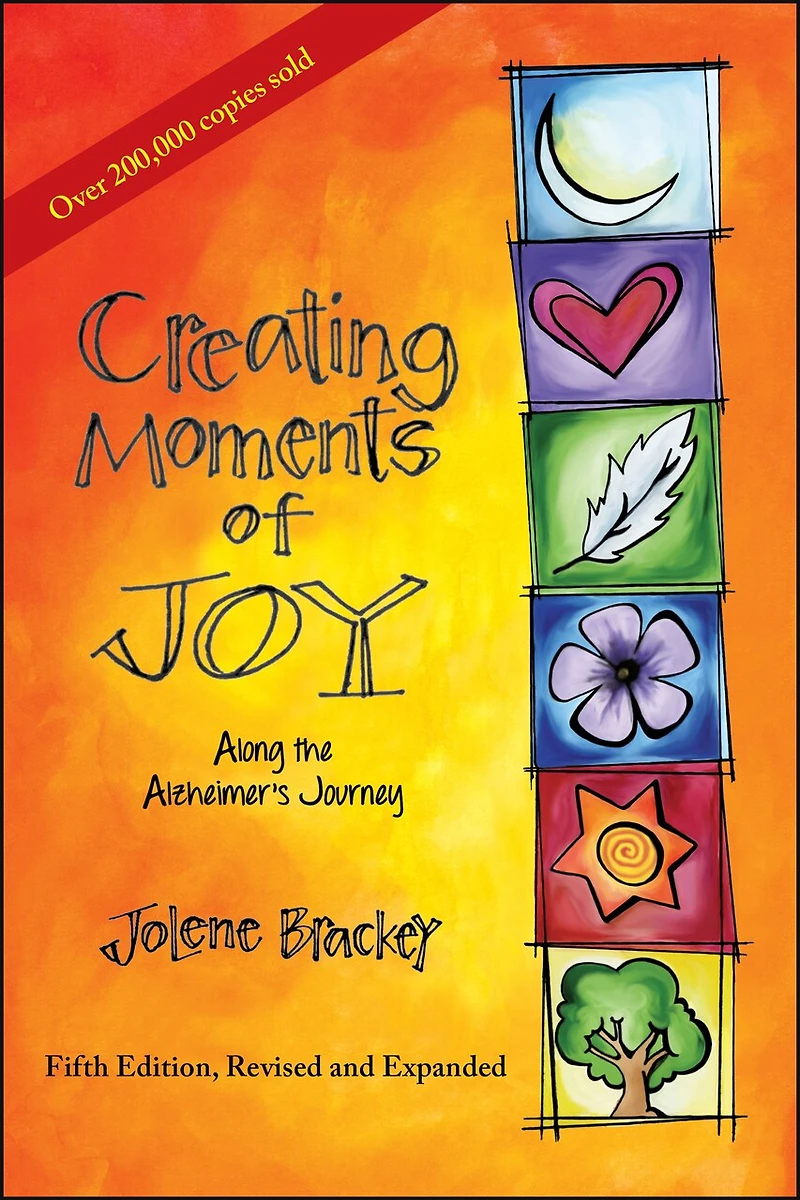 Creating Moments of Joy Along the Alzheimer's Journey: A Guide for Families and Caregivers, Fifth Edition, Revised Expanded