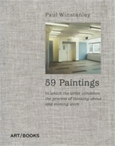Paul Winstanley: 59 Paintings: In which the Artist Considers the Process of Thinking about and Making Work