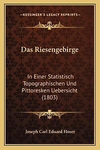 Das Riesengebirge: In Einer Statistisch Topographischen Und Pittoresken Uebersicht (1803)