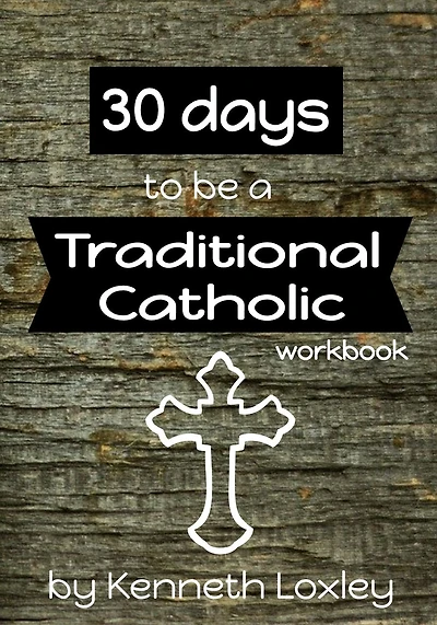 30 days to be a Traditional Catholic Workbook: with questions, challenges and reflections to help you along the way