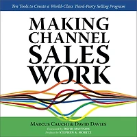 MAKING CHANNEL SALES WORK: Ten Tools to Create a World-Class Third-Party Selling Program