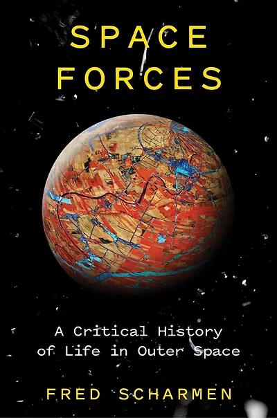 Space Forces: A Critical History Of Life Outer
