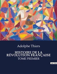 Histoire de la Révolution Française: Tome Premier
