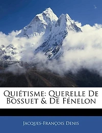 Quiétisme: Querelle De Bossuet & Fénelon - Primary Source Edition