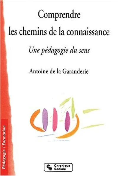 Comprendre les chemins de la connaissance : une pédagogie du sens: une pédagogie du sens