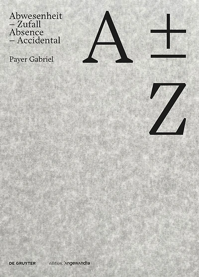 A plus minus Z: Payer Gabriel. Abwesenheit – Zufall / Absence – Accidental