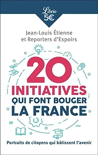 20 initiatives qui font bouger la France: portraits de citoyens qui bâtissent l'avenir