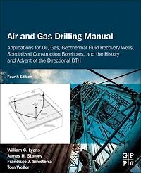 Air and Gas Drilling Manual: Applications for Oil, Gas, Geothermal Fluid Recovery Wells, Specialized Construction Boreholes, the History Advent of Directional DTH