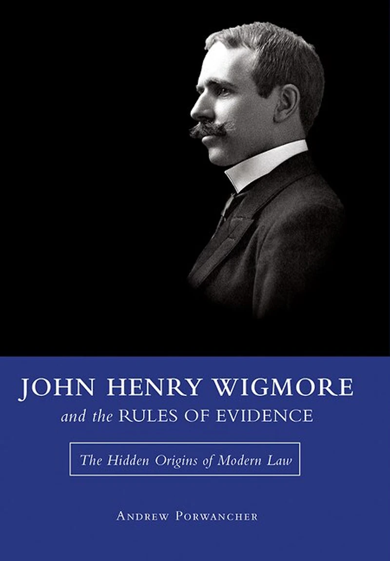 John Henry Wigmore and The Rules of Evidence: Hidden Origins Modern Law
