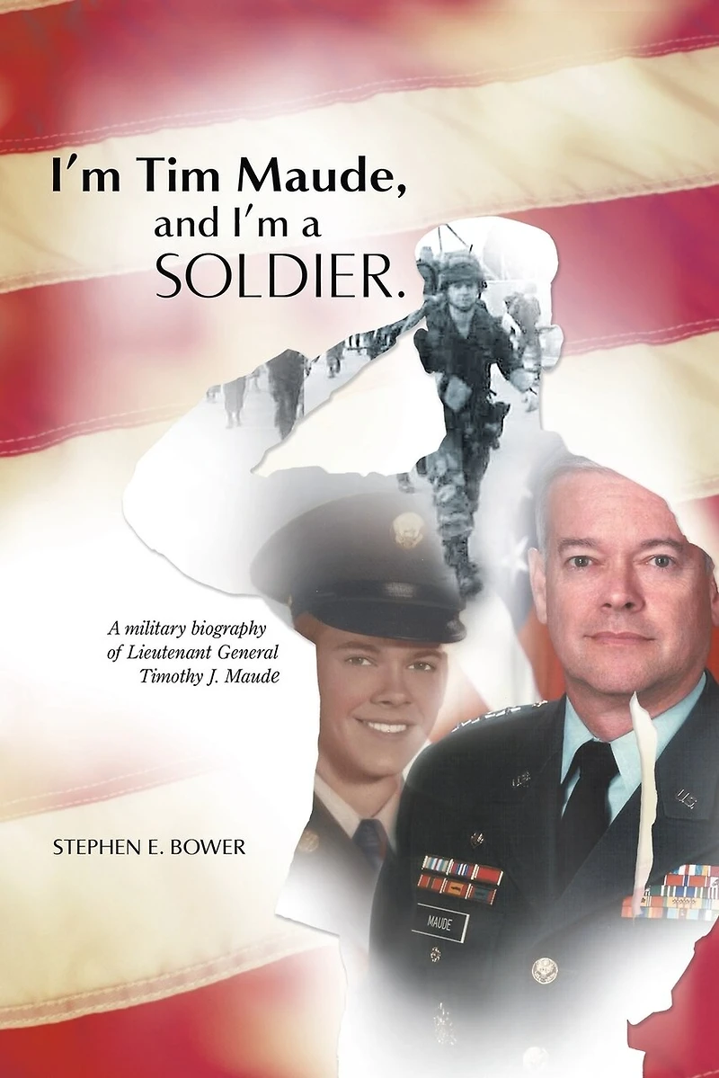 I'm Tim Maude, and A Soldier: Military Biography of Lieutenant General Timothy J. Maude