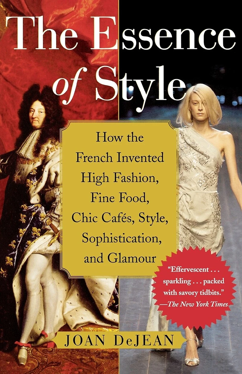 the Essence of Style: How French Invented High Fashion, Fine Food, Chic Cafes, Style, Sophistication, and Glamour