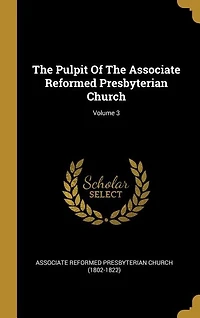 The Pulpit Of The Associate Reformed Presbyterian Church; Volume 3