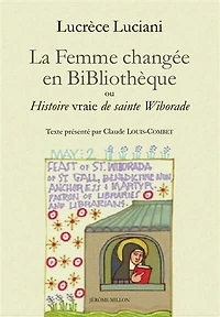 La femme changée en bibliothèque ou Histoire vraie de sainte Wiborade ; La sainteté à l'épreuve du texte