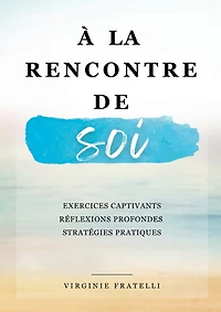 À la rencontre de soi: Explorez votre passé, vivez le moment présent et préparez-vous un avenir radieux -Mon rendez-vous avec moi-même