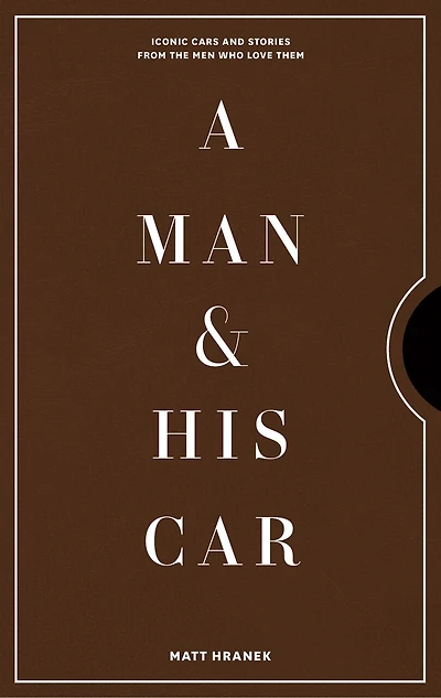 A Man & His Car: Iconic Cars and Stories from the Men Who Love Them