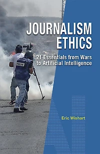 Journalism Ethics: 21 Essentials from Wars to Artificial Intelligence