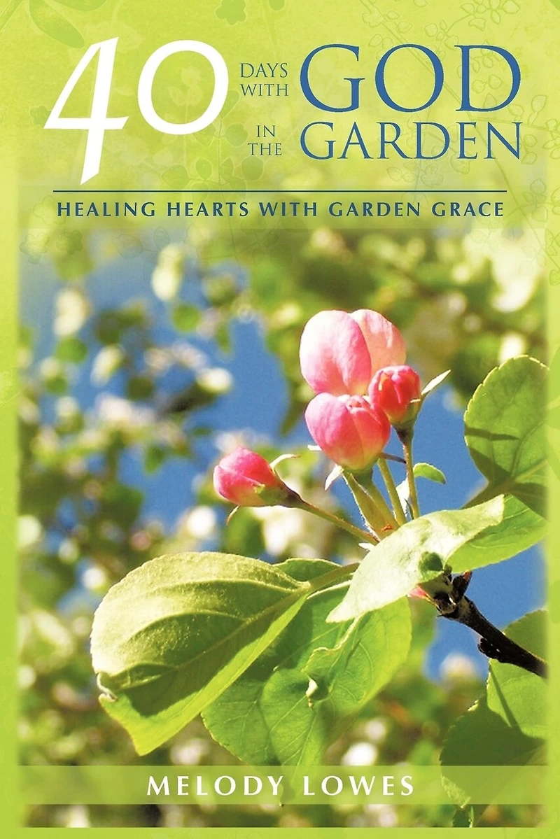 40 Days With God The Garden: Healing Hearts Garden Grace