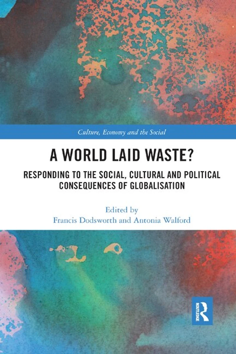 A World Laid Waste?: Responding To The Social, Cultural And Political Consequences Of Globalisation