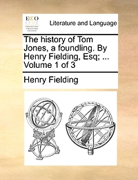 The History of Tom Jones, a Foundling. by Henry Fielding, Esq; ... Volume 1 of 3